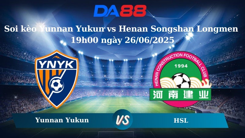 DA88 Nhận định soi kèo Yunnan Yukun vs Henan Songshan Longmen 19h00 ngày 26/06/2025 - VĐQG Trung Quốc