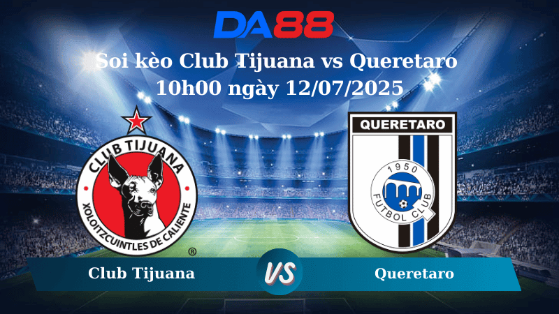 DA88 Nhận định soi kèo Club Tijuana vs Queretaro 10h00 ngày 12/07/2025 - VĐQG Mexico