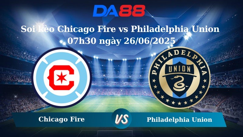 DA88 Nhận định soi kèo Chicago Fire vs Philadelphia Union 07h30 ngày 26/06/2025 - Nhà Nghề Mỹ