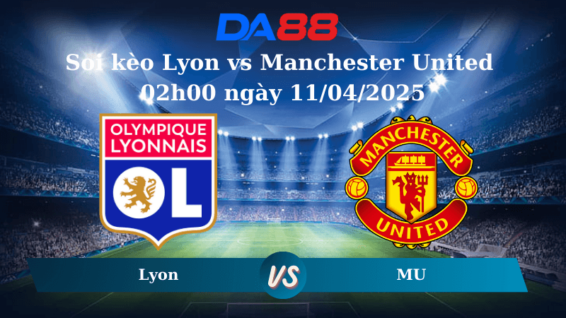 DA88 Nhận định soi kèo Lyon vs Manchester United 02h00 ngày 11/04/2025- Europa League