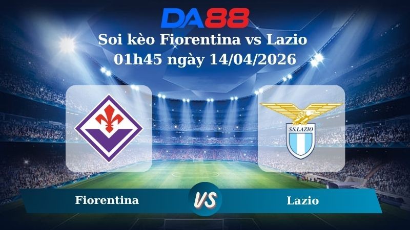 DA88 Nhận định soi kèo Fiorentina vs Lazio 01h45 ngày 14/04/2026 -  Serie A