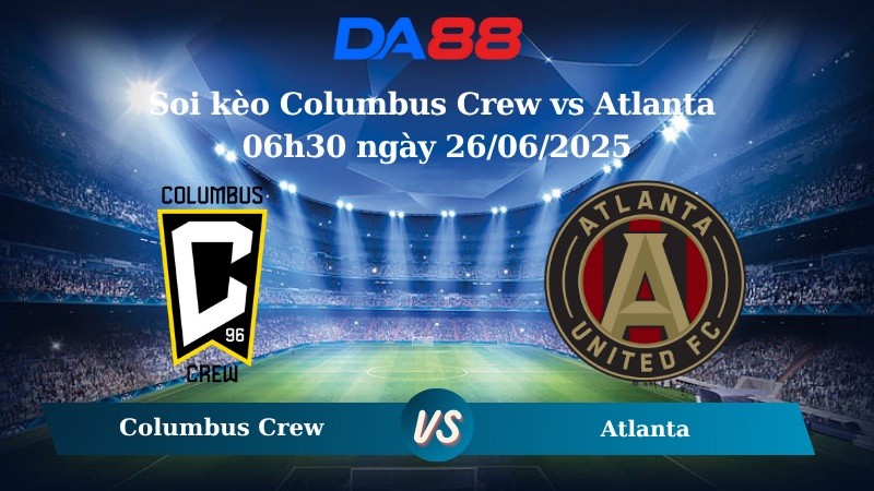 DA88 Nhận định soi kèo Columbus Crew vs Atlanta 06h30 ngày 26/06/2025 - Nhà nghề Mỹ