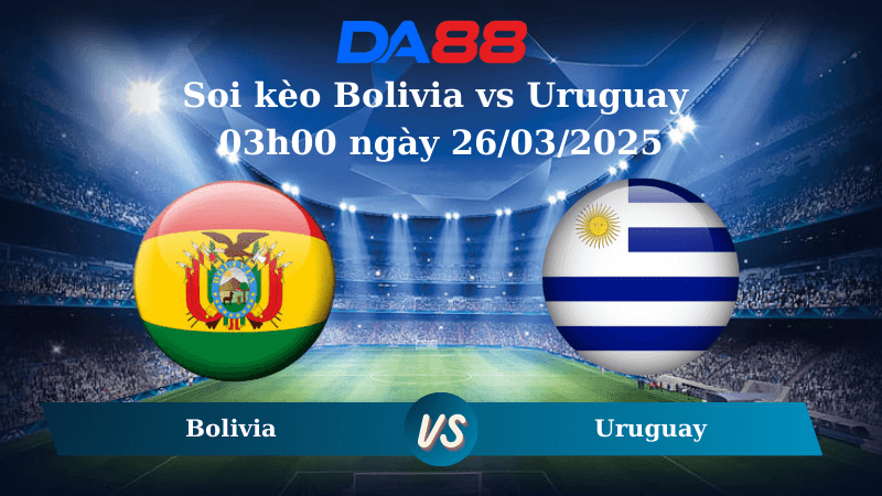 DA88 Nhận định soi kèo Bolivia vs Uruguay 03h00 ngày 26/03/2025 – Vòng loại World Cup 2026