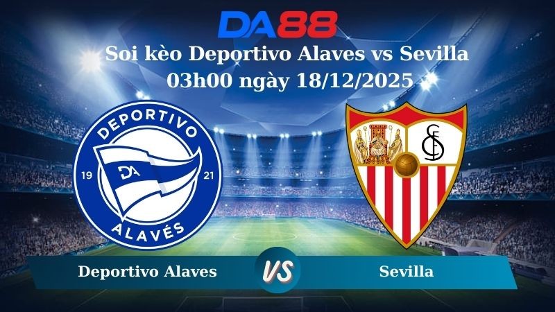 DA88 Nhận định soi kèo Deportivo Alaves vs Sevilla 03h00 ngày 18/12/2025 – Cúp Nhà Vua Tây Ban Nha