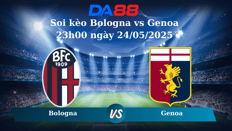 DA88 Nhận định soi kèo Bologna vs Genoa 23h00 ngày 24/05/2025 – Serie A