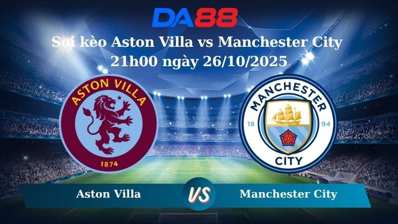 DA88 Nhận định soi kèo Aston Villa vs Manchester City 21h00 ngày 26/10/2025 – Ngoại hạng Anh