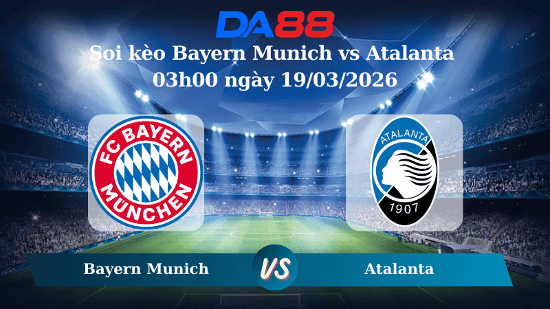 DA88 Nhận định soi kèo Bayern Munich vs Atalanta 03h00 ngày 19/03/2026 – Champions League