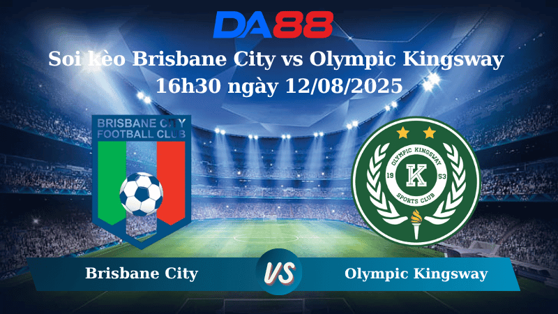 DA88 Nhận định soi kèo Brisbane City vs Olympic Kingsway 16h30 ngày 12/08/2025 -  Cúp quốc gia Australia
