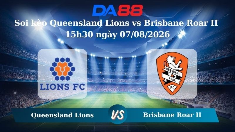 DA88 Nhận định soi kèo Queensland Lions vs Brisbane Roar II 15h30 ngày 07/08/2026 – Giải hạng Nhất Quốc gia Úc