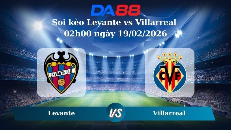 DA88 Nhận định soi kèo Levante vs Villarreal 02h00 ngày 19/02/2026 – La Liga