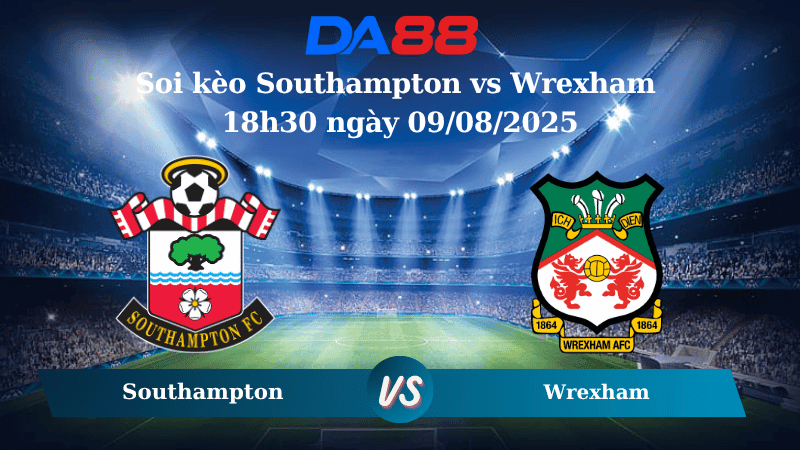 DA88 Nhận định soi kèo Southampton vs Wrexham 18h30 ngày 09/08/2025 – Hạng nhất Anh
