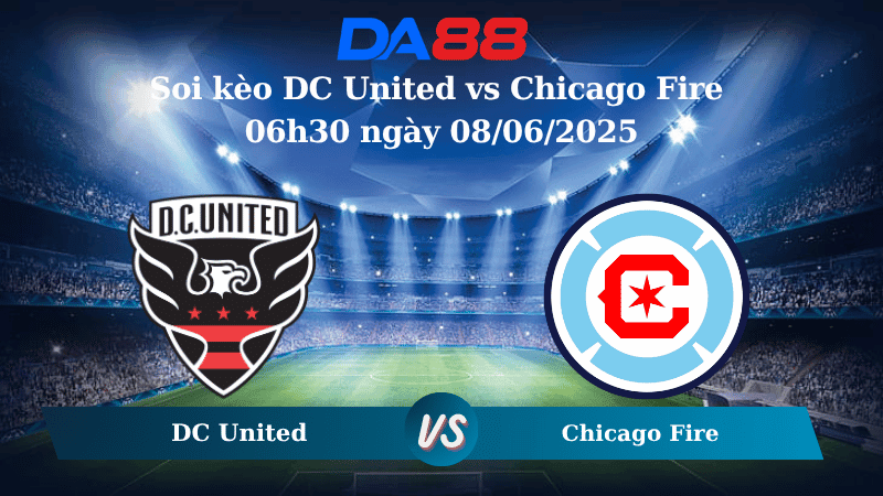 DA88 Nhận định soi kèo DC United vs Chicago Fire 06h30 ngày 08/06/2025 – Nhà nghề Mỹ