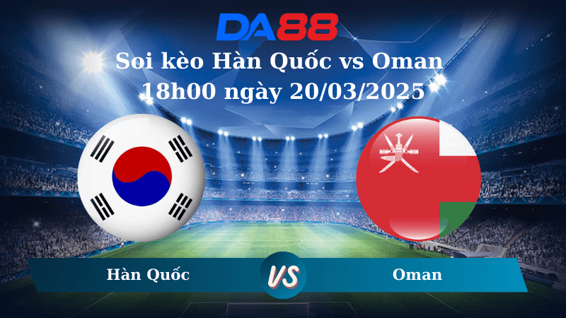DA88 Nhận định soi kèo Hàn Quốc vs Oman 18h00 ngày 20/03/2025 – Vòng loại World Cup 2026