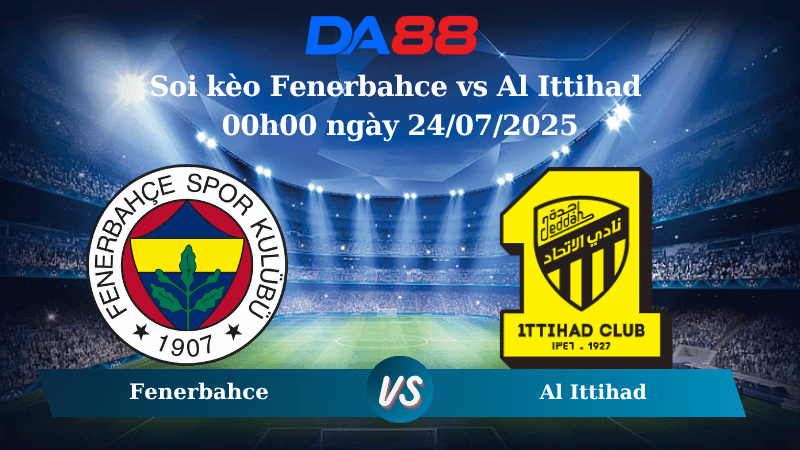 DA88 Nhận định soi kèo Fenerbahce vs Al Ittihad 00h00 ngày 24/07/2025 - Giao hữu CLB