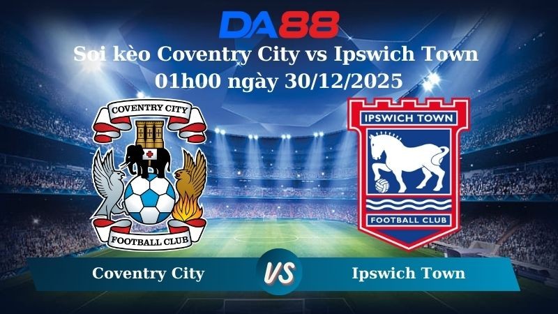 DA88 Nhận định soi kèo Coventry City vs Ipswich Town 01h00 ngày 30/12/2025 – Hạng nhất Anh