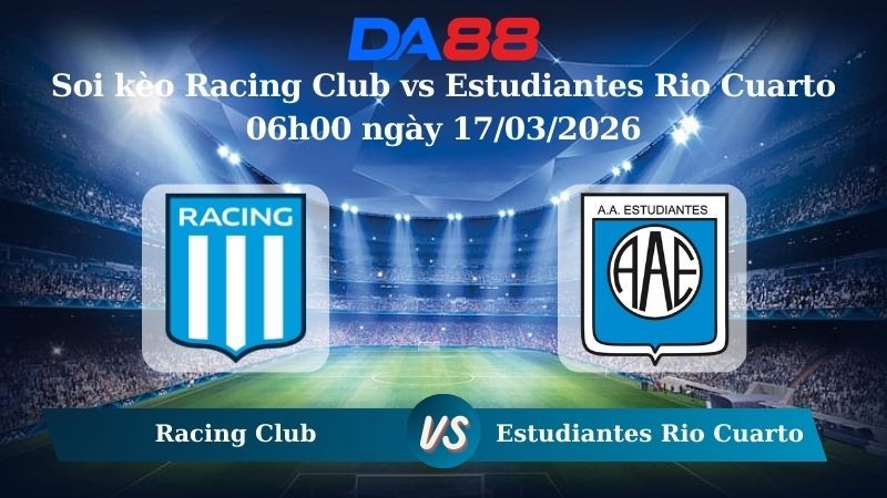 DA88 Nhận định soi kèo Racing Club vs Estudiantes Rio Cuarto 06h00 ngày 17/03/2026 – VĐQG Argentina