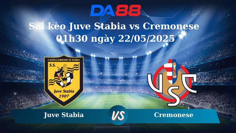 DA88 Nhận định soi kèo Juve Stabia vs Cremonese 01h30 ngày 22/05/2025 – Playoff Serie B