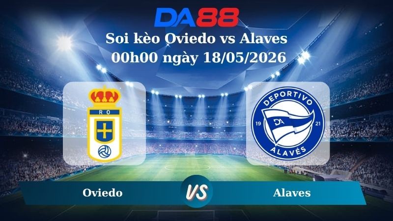 DA88 Nhận định soi kèo Oviedo vs Alaves 00h00 ngày 18/05/2026 – La Liga