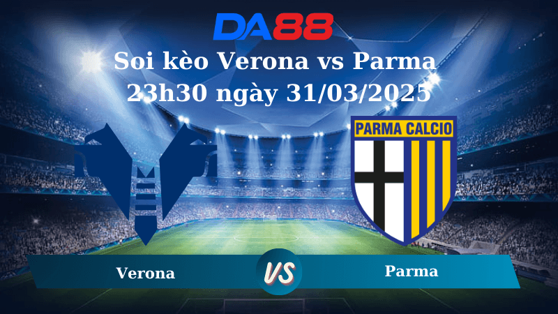 DA88 Nhận định soi kèo Verona vs Parma 23h30 ngày 31/03/2025 - Serie A