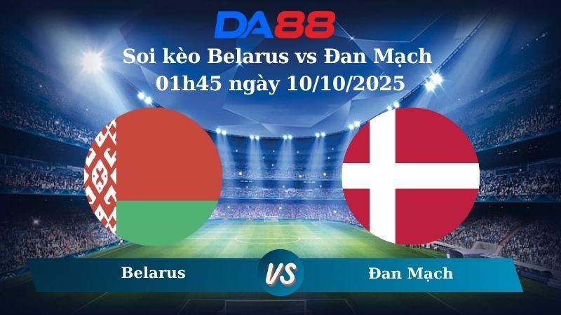 DA88 Nhận định soi kèo Belarus vs Đan Mạch 01h45 ngày 10/10/2025 – Vòng loại World Cup 2026