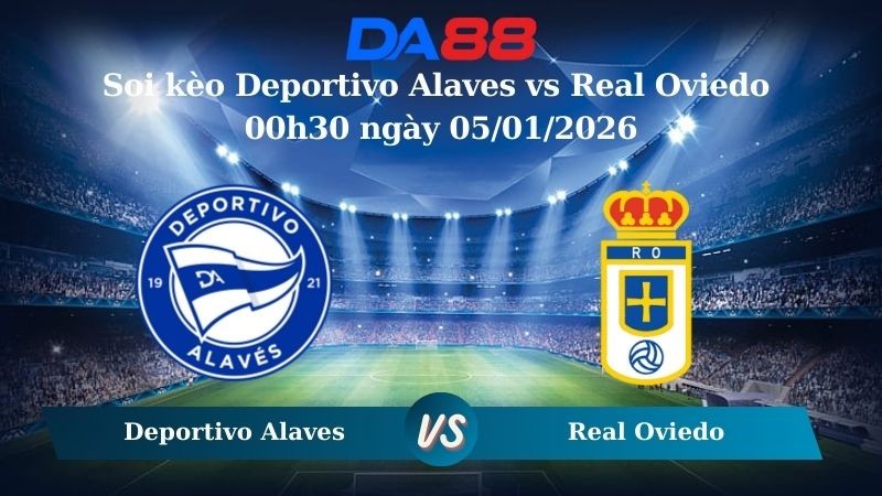 DA88 Nhận định soi kèo Deportivo Alaves vs Real Oviedo 00h30 ngày 05/01/2026 – La Liga