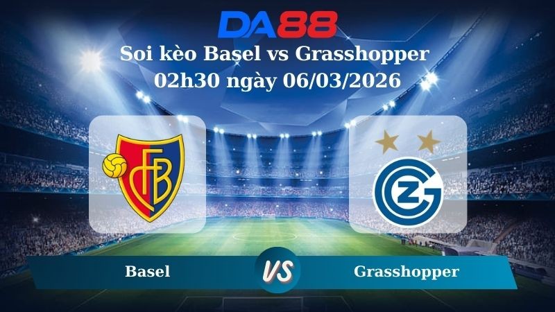 DA88 Nhận định soi kèo Basel vs Grasshopper 02h30 ngày 06/03/2026 – VĐQG Thuỵ Sĩ
