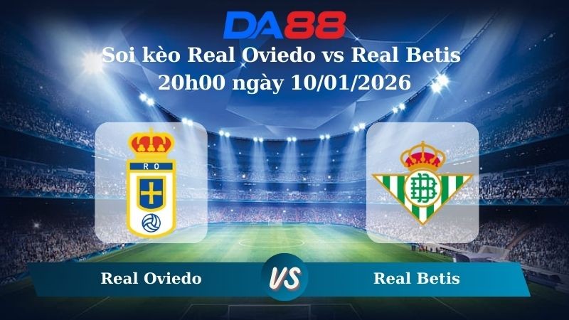 DA88 Nhận định soi kèo Real Oviedo vs Real Betis 20h00 ngày 10/01/2026 – La Liga