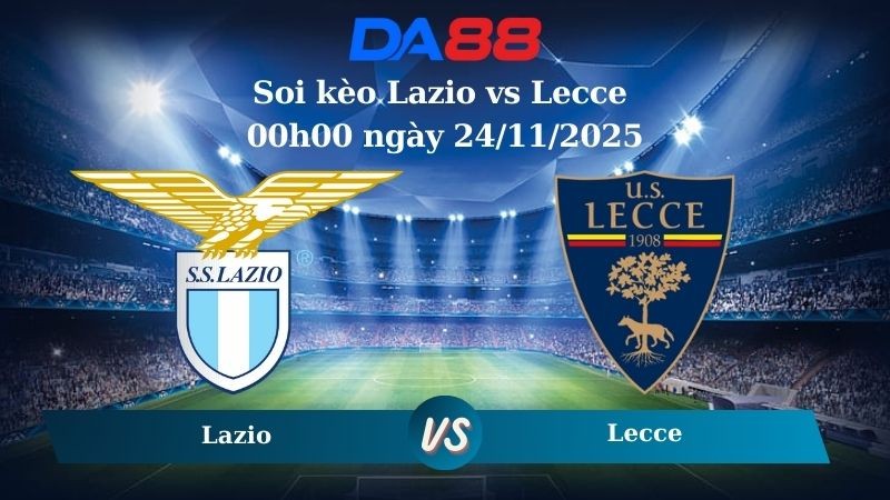 DA88 Nhận định soi kèo Lazio vs Lecce 00h00 ngày 24/11/2025 – Serie A