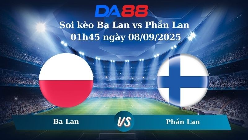 DA88 Nhận định soi kèo Ba Lan vs Phần Lan 01h45 ngày 08/09/2025 – Vòng loại World Cup 2026