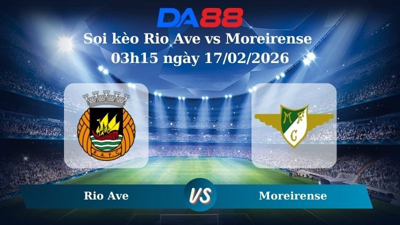 DA88 Nhận định soi kèo Rio Ave vs Moreirense 03h15 ngày 17/02/2026 – Hạng nhất Anh