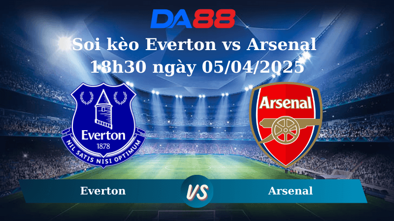 DA88 Nhận định soi kèo Everton vs Arsenal 18h30 ngày 05/04/2025 - Ngoại hạng Anh
