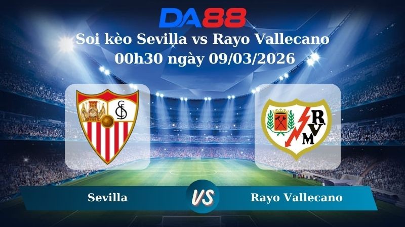 DA88 Nhận định soi kèo Sevilla vs Rayo Vallecano 00h30 ngày 09/03/2026 – La Liga