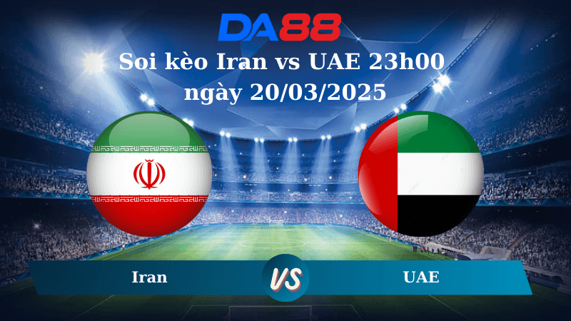 DA88 Nhận định soi kèo Iran vs UAE 23h00 ngày 20/03/2025 – Vòng loại World Cup 2026
