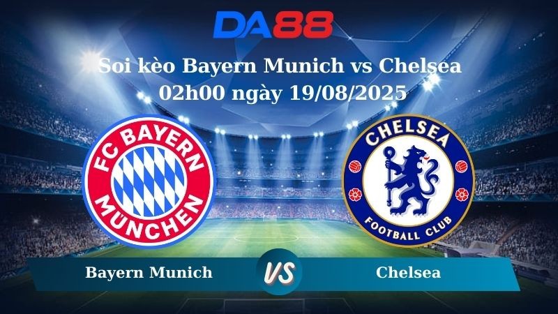 DA88 Nhận định soi kèo Bayern Munich vs Chelsea 02h00 ngày 18/09/2025 - Champions League