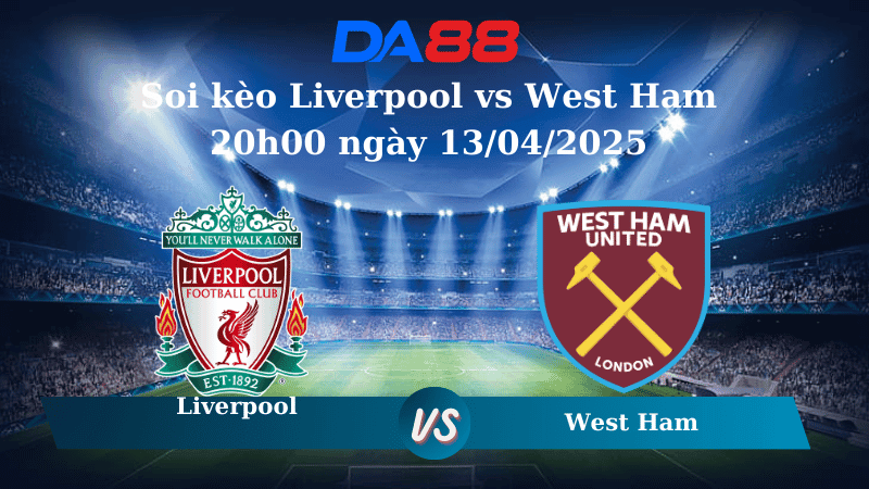 DA88 Nhận định soi kèo Liverpool vs West Ham 20h00 ngày 13/04/2025 – Ngoại Hạng Anh