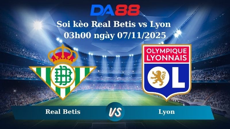 DA88 Nhận định soi kèo Real Betis vs Lyon 03h00 ngày 07/11/2025 – Europa League