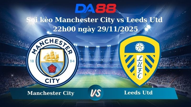 DA88 Nhận định soi kèo Manchester City vs Leeds Utd 22h00 ngày 29/11/2025 – Ngoại Hạng Anh