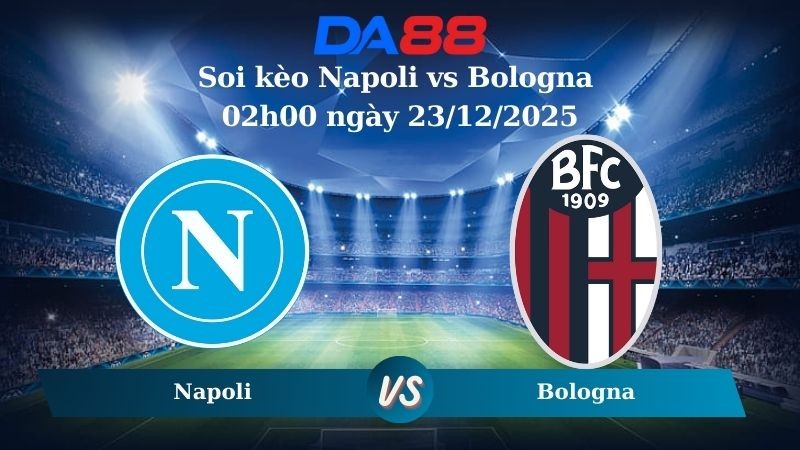 DA88 Nhận định soi kèo Napoli vs Bologna 02h00 ngày 23/12/2025 – Siêu cúp Ý