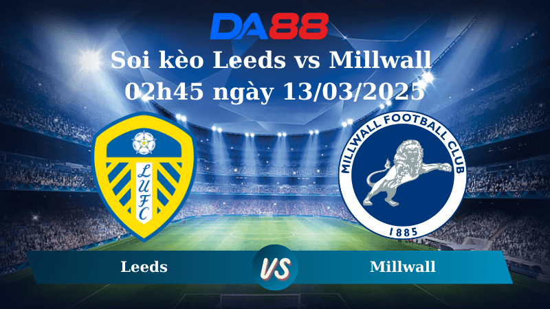 DA88 Nhận định soi kèo Leeds vs Millwall 02h45 ngày 13/03/2025 - Hạng nhất Anh