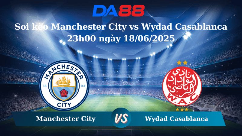 DA88 Nhận định soi kèo Manchester City vs Wydad Casablanca 23h00 ngày 18/06/2025 - FIFA Club World Cup