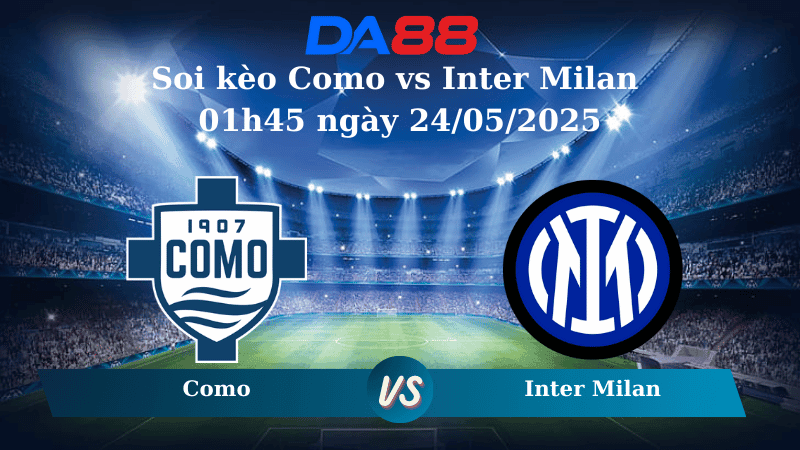 DA88 Nhận định soi kèo Como vs Inter Milan 01h45 ngày 24/05/2025 - Serie A