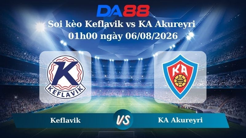 DA88 Nhận định soi kèo Keflavik vs KA Akureyri 01h00 ngày 06/08/2026 – Ngoại hạng Iceland